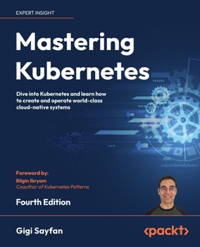 Paperback Mastering Kubernetes - Fourth Edition: Dive into Kubernetes and learn how to create and operate world-class cloud-native systems Book