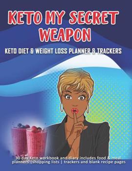 Keto My Secret Weapon: Keto Diet & Weight Loss Planner & Trackers: 30 day Keto workbook and diary includes food & meal planners -shopping lists - trackers and blank recipe pages