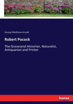 Robert Pocock: The Gravesend Historian, Naturalist, Antiquarian And Printer