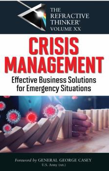 The Refractive Thinker® Vol. XX CRISIS MANAGEMENT: Effective Business Solutions For Emergency Situations