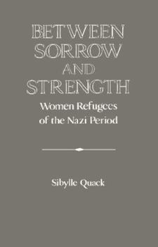 Between Sorrow and Strength: Women Refugees of the Nazi Period - Book  of the Publications of the German Historical Institute