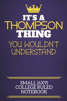 It's A Thompson Thing You Wouldn't Understand Small (6x9) College Ruled Notebook: Show you care with our personalised family member books, a perfect ... books are ideal for all the family to enjoy.