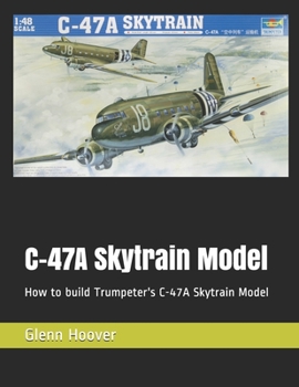 Paperback C-47A Skytrain Model: How to build Trumpeter's C-47A Skytrain Model Book
