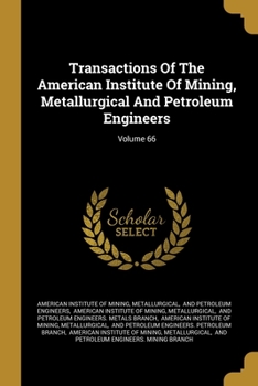Transactions Of The American Institute Of Mining, Metallurgical And Petroleum Engineers; Volume 66