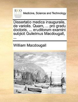 Paperback Dissertatio Medica Inauguralis, de Variolis. Quam, ... Pro Gradu Doctoris, ... Eruditorum Examini Subjicit Gulielmus Macdougall, ... [Latin] Book