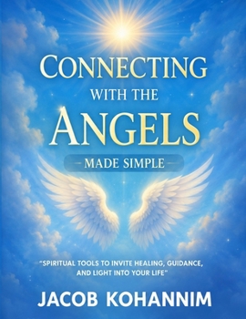 Connecting with the Angels Made Simple: “Spiritual Tools to Invite Healing, Guidance, and Light Into Your Life”