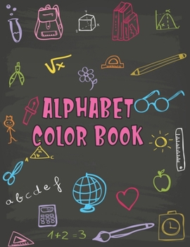 Alphabet Color Book: Alphabet Color Book, Alphabet Coloring Book. Total Pages 180 - Coloring pages 100 - Size 8.5 x 11 In Cover.