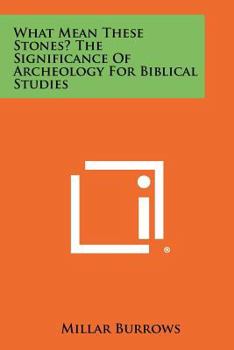Paperback What Mean These Stones? the Significance of Archeology for Biblical Studies Book