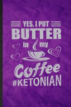 Yes I Put Butter in My Coffee Ketonian: Funny Blank Lined Keto Diet Life Notebook/ Journal, Graduation Appreciation Gratitude Thank You Souvenir Gag Gift, Stylish Graphic 110 Pages