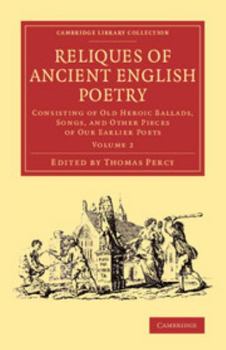 Reliques of Ancient English Poetry: Consisting of Old Heroic Ballads, Songs, and Other Pieces of Our Earlier Poets, Volume 2