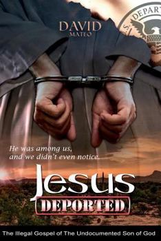Paperback Jesus Deported: The Illegal Gospel of The Undocumented Son of God Book
