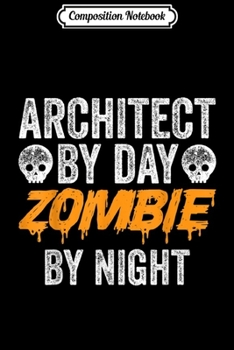 Composition Notebook: Architect By Day Zombie By Night Architects Funny Halloween  Journal/Notebook Blank Lined Ruled 6x9 100 Pages