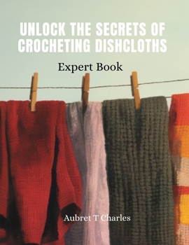 Paperback Unlock the Secrets of Crocheting Dishcloths: Expert Book