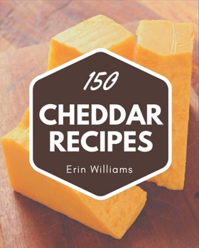 Paperback 150 Cheddar Recipes: A Timeless Cheddar Cookbook Book