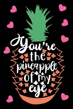 you're the pineapple of my eye.: Funny  Pineapple Notebook Journal
