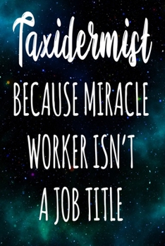 Paperback Taxidermist Because Miracle Worker Isn't A Job Title: The perfect gift for the professional in your life - Funny 119 page lined journal! Book