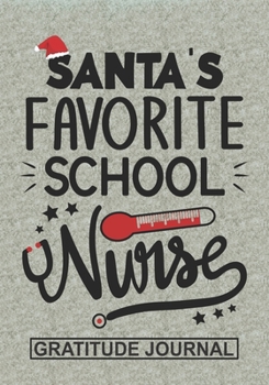 Santa's Favorite School Nurse - Gratitude Journal: Blank Lined Notebooks Christmas Nurse Gift Nursing Student and Nurse Graduation, School Nurse life Xmas Gift For Favorite Nurse