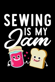 Sewing Is My Jam: Funny Notebook for Sewing Fan | Great Christmas & Birthday Gift Idea for Sewing Fan | Sewing Journal | 100 pages 6x9 inches