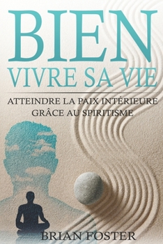 Paperback Bien vivre sa vie: Atteindre la paix intérieure grâce au spiritisme [French] Book