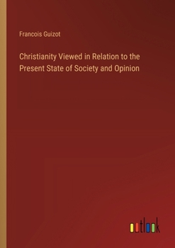 Paperback Christianity Viewed in Relation to the Present State of Society and Opinion Book