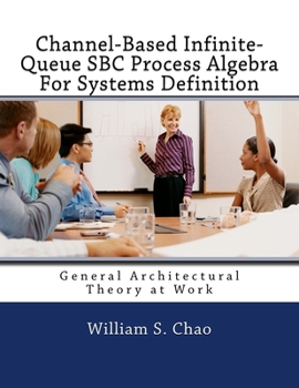 Paperback Channel-Based Infinite-Queue SBC Process Algebra For Systems Definition: General Architectural Theory at Work Book