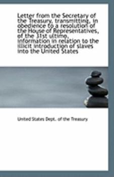 Letter from the Secretary of the Treasury, transmitting, in obedience to a resolution of the House o