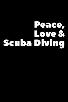 Peace, Love & Scuba Diving: Composition Logbook and Lined Notebook Funny Gag Gift For Scuba Divers and Instructors