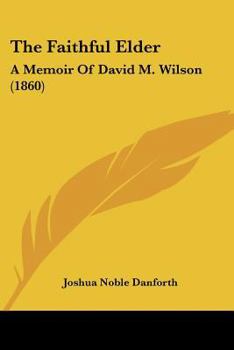 Paperback The Faithful Elder: A Memoir Of David M. Wilson (1860) Book