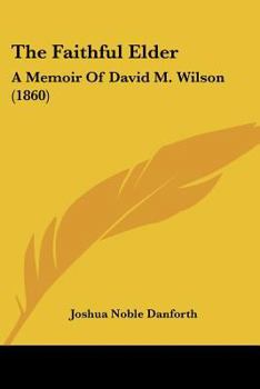 The Faithful Elder: A Memoir Of David M. Wilson