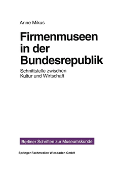 Firmenmuseen in Der Brd: Schnittstelle Zwischen Kultur Und Wirtschaft