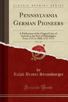 Paperback Pennsylvania German Pioneers, Vol. 1 of 3: A Publication of the Original Lists of Arrivals in the Port of Philadelphia from 1727 to 1808; 1727-1775 (C Book