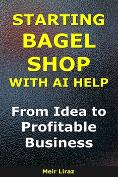 How to Start a Bagel Shop With AI Help: From Idea to Profitable Business (BizMove)