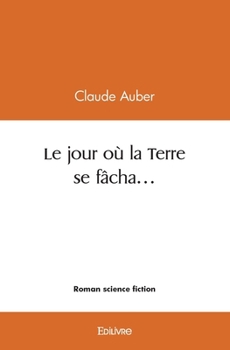 Le jour où la Terre se fâcha... (French Edition)