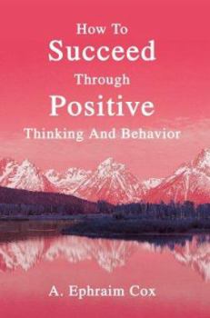Paperback How To Succeed Through Positive Thinking And Behavior Book