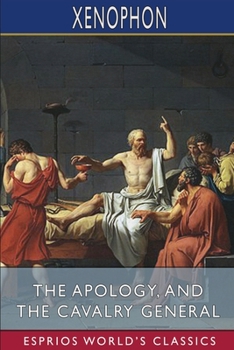 Paperback The Apology, and The Cavalry General (Esprios Classics): Translated by Henry G. Dakyns Book