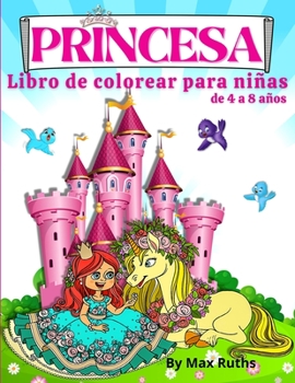 PRINCESA Libro De Colorear Para Niñas de 4 a 8 años: Hermosas y divertidas princesas con 70 páginas para colorear que incluyen princesas, unicornios y ... de 3 a 9 años, de 3 a 5 añ