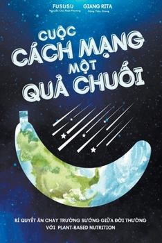 Cu?c Cách M?ng M?t Qu? Chu?i: Bí Quy?t An Chay Tru?ng Su?ng Gi?a Ð?i ... Plant-based Nutrition (Vietnamese Edition)