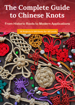 Paperback The Complete Guide to Chinese Knots: From Historic Roots to Modern Applications Book