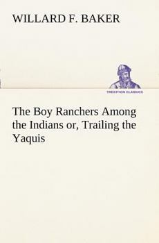 Paperback The Boy Ranchers Among the Indians or, Trailing the Yaquis Book