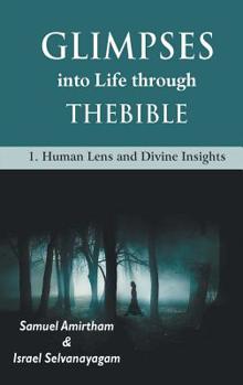 Paperback Glimpses into Life through The Bible: 1-Human Lens and Divine Insights Book