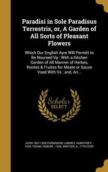 Hardcover Paradisi in Sole Paradisus Terrestris, or, A Garden of All Sorts of Pleasant Flowers: Which Our English Ayre Will Permitt to Be Noursed Vp: With a Kit Book