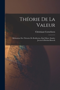 Th�orie de la Valeur, Avec Une R�futation Des Th�ories de Rodbertus, Karl Marx, Stanley Jevons & Boehm-Bawerk