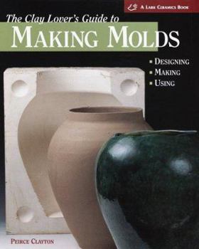Hardcover The Clay Lover's Guide to Making Molds: Designing-Making-Using Book