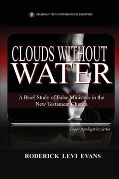 Clouds Without Water: A Brief Study of False Ministers in the New Testament Church (Logos Apologetics)