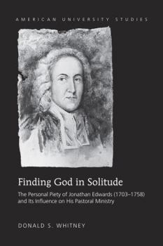 Hardcover Finding God in Solitude: The Personal Piety of Jonathan Edwards (1703-1758) and Its Influence on His Pastoral Ministry Book