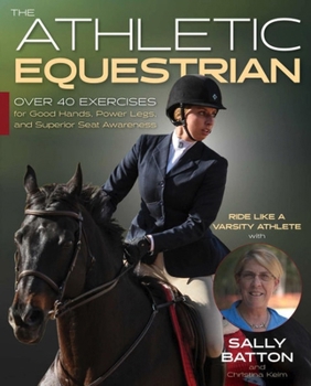 The Athletic Equestrian: Over 40 Exercises for Good Hands, Power Legs, and Superior Seat Awareness