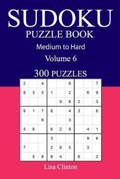 300 Medium to Hard Sudoku Puzzle Book: Volume 6