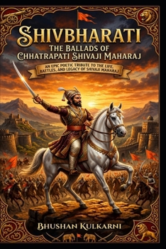 Shivbharati: The Ballads of Chhatrapati Shivaji Maharaj: An Epic Poetic Tribute to the Life, Battles, and Legacy of Shivaji Maharaj (Spirituality - Philosophy - Psychology - Self Help)