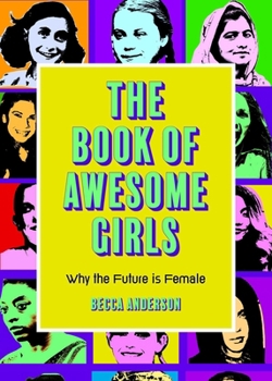 Paperback The Book of Awesome Girls: Why the Future Is Female (Celebrate Girl Power) (Birthday Gift for Her) Book