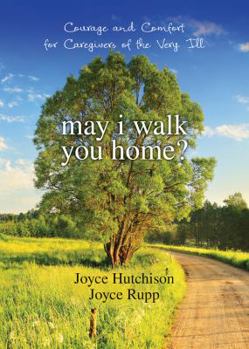 Paperback May I Walk You Home?: Courage and Comfort for Caregivers of the Very Ill Book